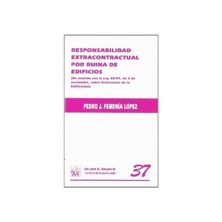 Responsabilidad Extracontractual Por Ruina De Edificios (de acuerdo con la Ley 38/99, de 5 de noviembre, sobre ordenacion de la 